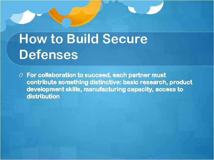How to Build Secure Defenses For collaboration to succeed, each partner must contribute something