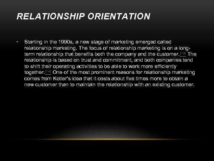 RELATIONSHIP ORIENTATION • Starting in the 1990 s, a new stage of marketing emerged