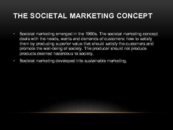 THE SOCIETAL MARKETING CONCEPT • Societal marketing emerged in the 1960 s. The societal