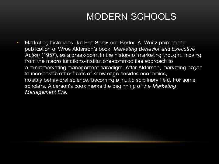  MODERN SCHOOLS • Marketing historians like Eric Shaw and Barton A. Weitz point