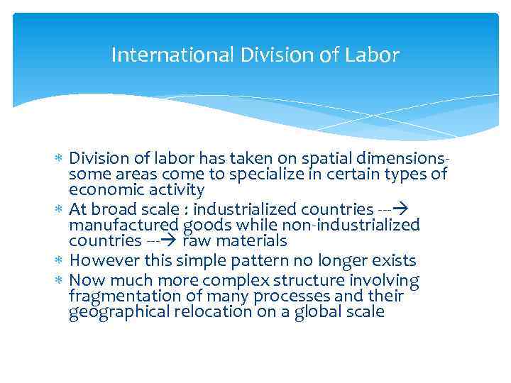 International Division of Labor Division of labor has taken on spatial dimensionssome areas come