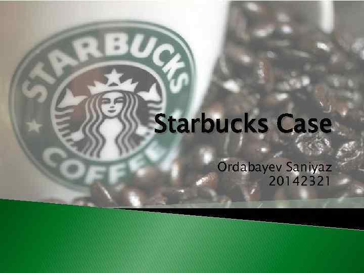 Starbucks Case Ordabayev Saniyaz 20142321 
