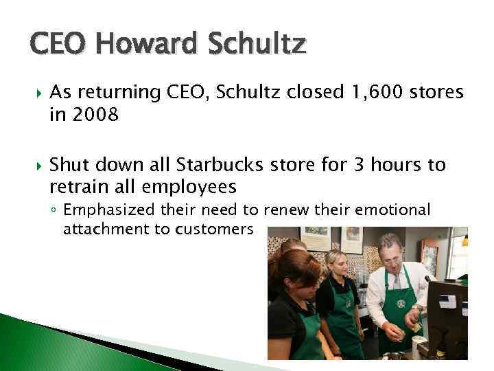 CEO Howard Schultz As returning CEO, Schultz closed 1, 600 stores in 2008 Shut