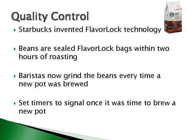 Quality Control Starbucks invented Flavor. Lock technology Beans are sealed Flavor. Lock bags within