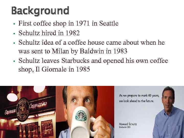 Background • • First coffee shop in 1971 in Seattle Schultz hired in 1982