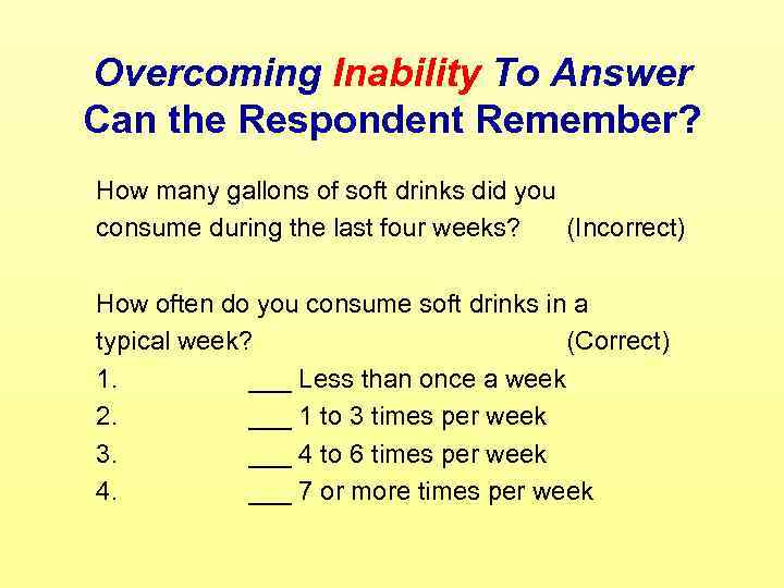 Overcoming Inability To Answer Can the Respondent Remember? How many gallons of soft drinks