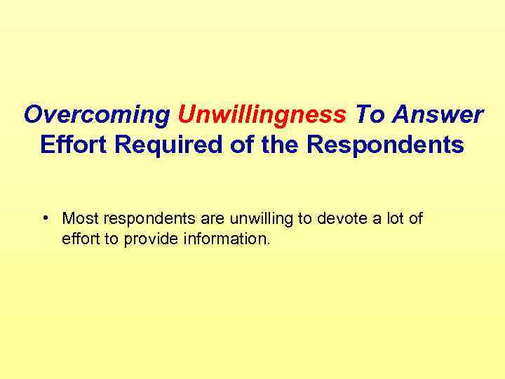Overcoming Unwillingness To Answer Effort Required of the Respondents • Most respondents are unwilling