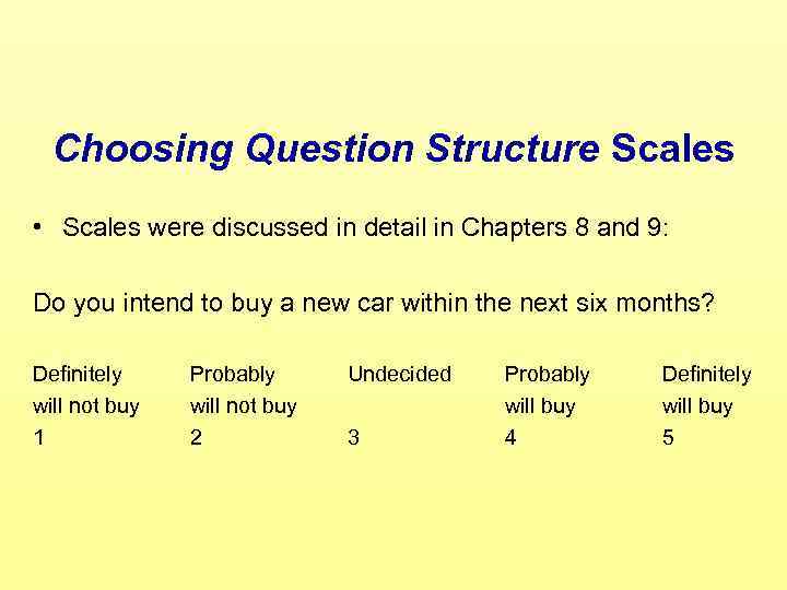 Choosing Question Structure Scales • Scales were discussed in detail in Chapters 8 and