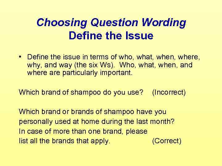 Choosing Question Wording Define the Issue • Define the issue in terms of who,