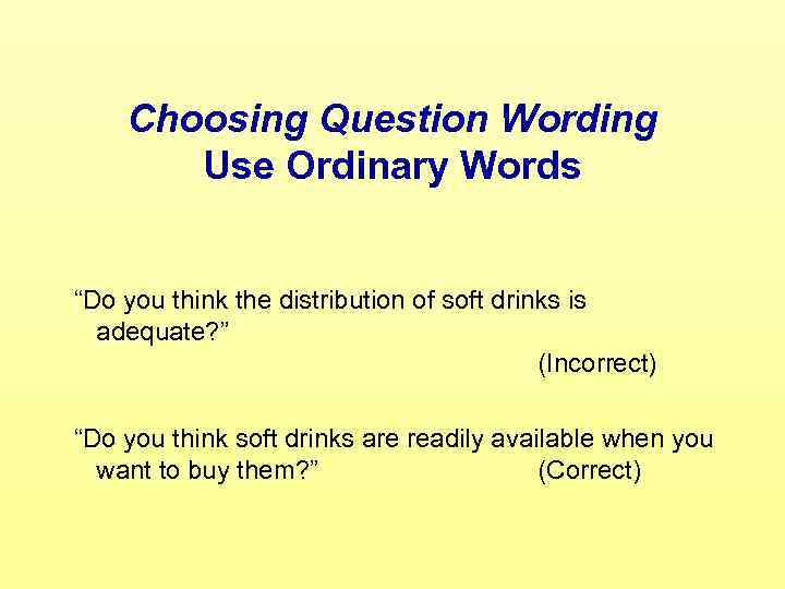 Choosing Question Wording Use Ordinary Words “Do you think the distribution of soft drinks