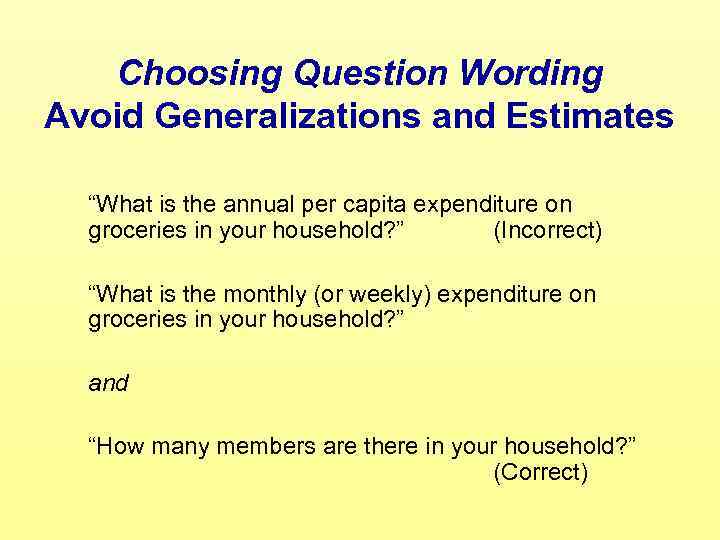 Choosing Question Wording Avoid Generalizations and Estimates “What is the annual per capita expenditure