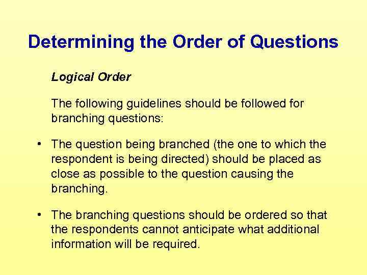 Determining the Order of Questions Logical Order The following guidelines should be followed for