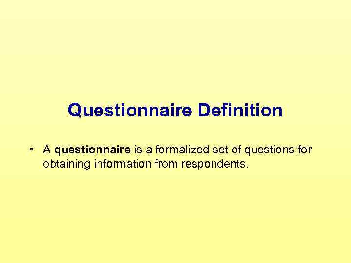 Questionnaire Definition • A questionnaire is a formalized set of questions for obtaining information