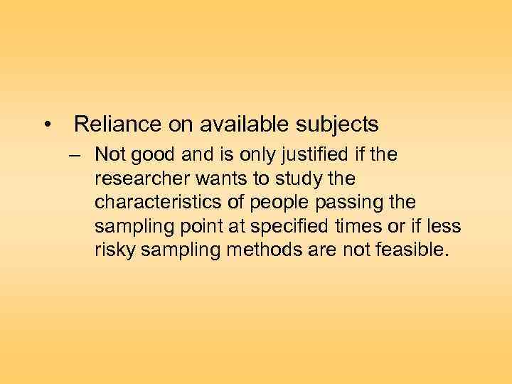  • Reliance on available subjects – Not good and is only justified if