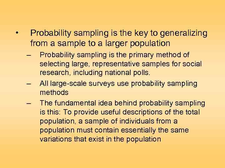  • Probability sampling is the key to generalizing from a sample to a