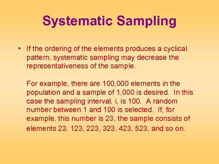 Systematic Sampling • If the ordering of the elements produces a cyclical pattern, systematic