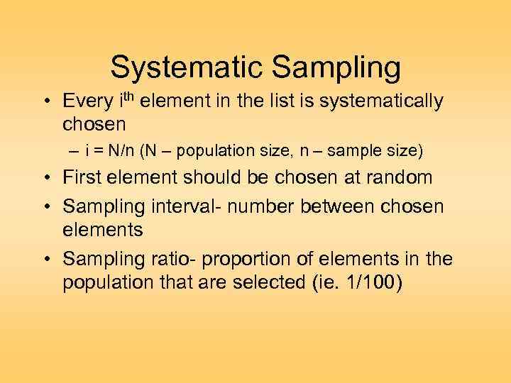 Systematic Sampling • Every ith element in the list is systematically chosen – i