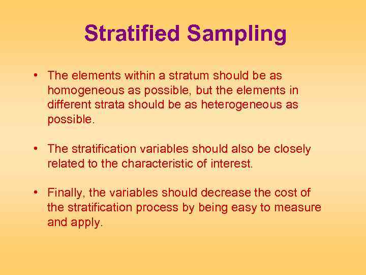 Stratified Sampling • The elements within a stratum should be as homogeneous as possible,