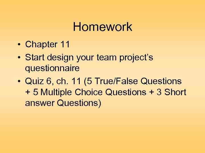 Homework • Chapter 11 • Start design your team project’s questionnaire • Quiz 6,