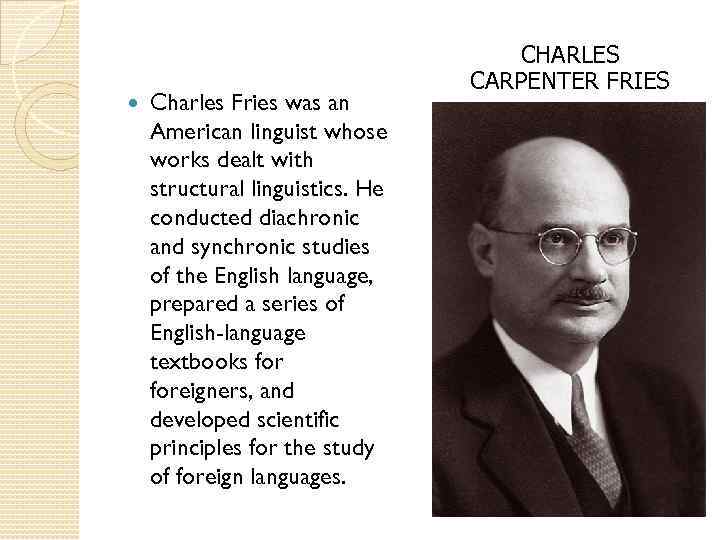  Charles Fries was an American linguist whose works dealt with structural linguistics. He