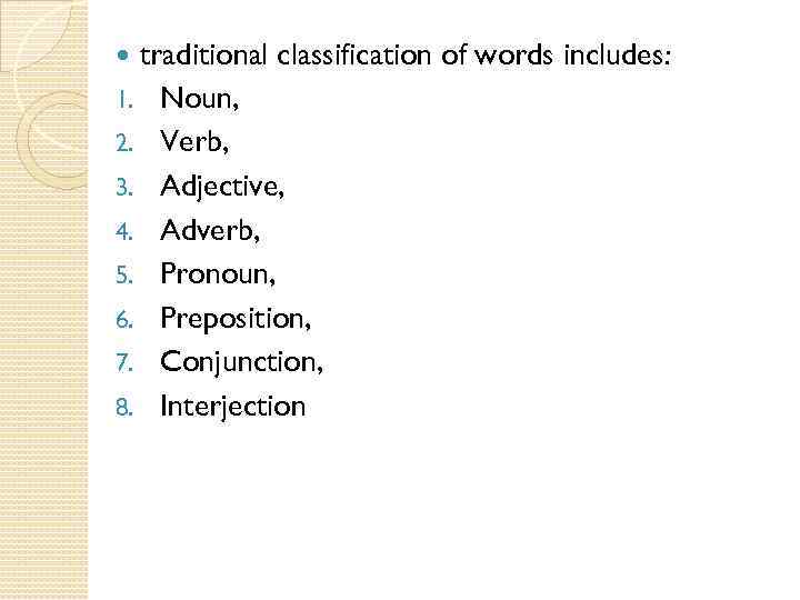 traditional classification of words includes: 1. Noun, 2. Verb, 3. Adjective, 4. Adverb, 5.