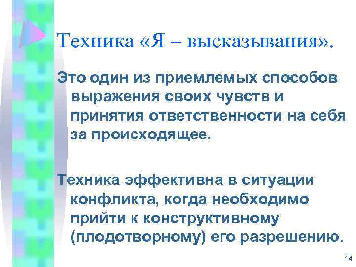 Техника «Я – высказывания» . Это один из приемлемых способов выражения своих чувств и