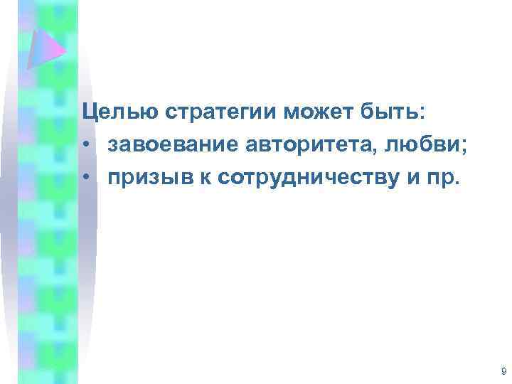 Целью стратегии может быть: • завоевание авторитета, любви; • призыв к сотрудничеству и пр.