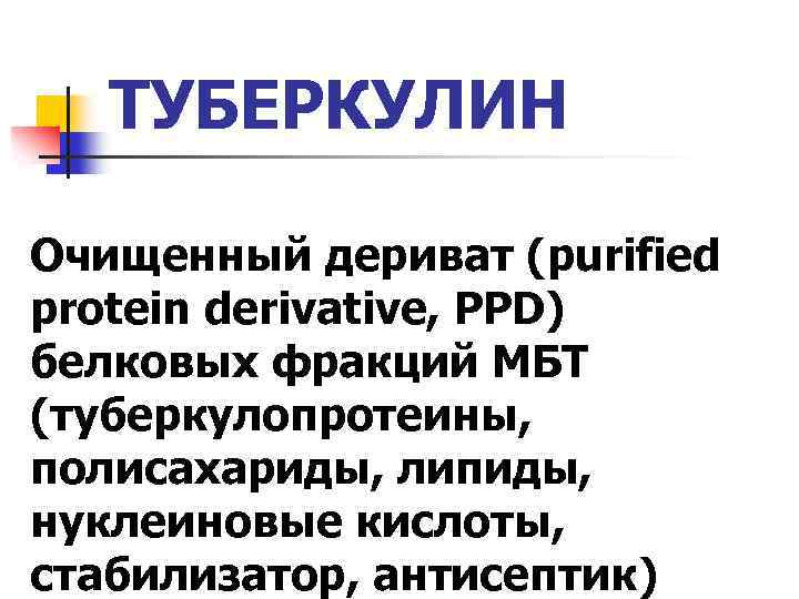 ТУБЕРКУЛИН Очищенный дериват (purified protein derivative, PPD) белковых фракций МБТ (туберкулопротеины, полисахариды, липиды, нуклеиновые