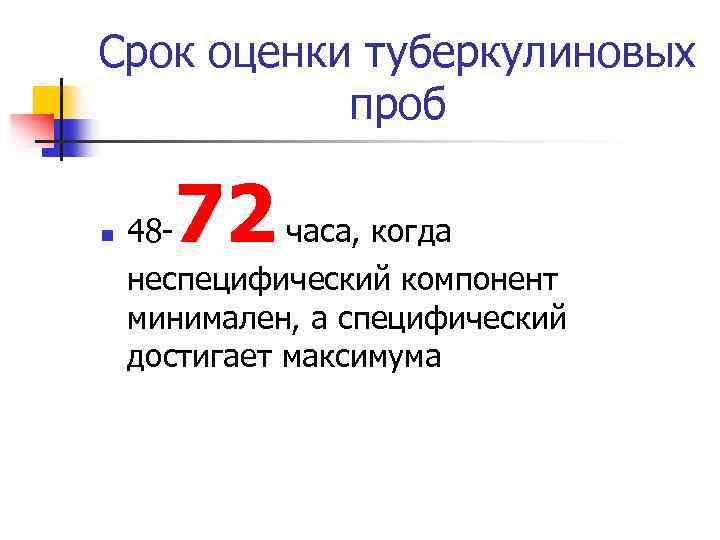 Срок оценки туберкулиновых проб n 48 - 72 часа, когда неспецифический компонент минимален, а