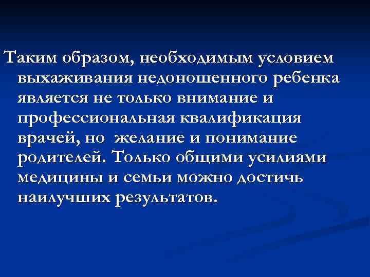 Таким образом, необходимым условием выхаживания недоношенного ребенка является не только внимание и профессиональная квалификация