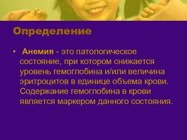 Определение • Анемия - это патологическое состояние, при котором снижается уровень гемоглобина и/или величина