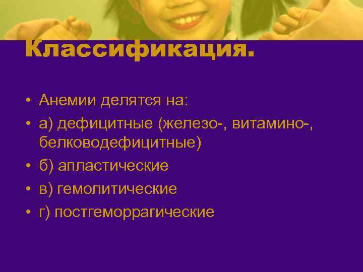 Классификация. • Анемии делятся на: • а) дефицитные (железо-, витамино-, белководефицитные) • б) апластические