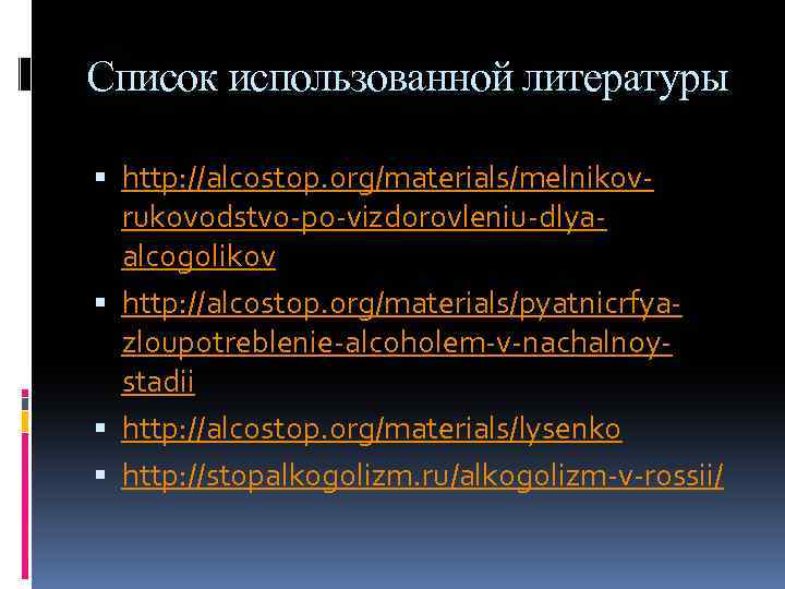 Список использованной литературы http: //alcostop. org/materials/melnikovrukovodstvo-po-vizdorovleniu-dlyaalcogolikov http: //alcostop. org/materials/pyatnicrfyazloupotreblenie-alcoholem-v-nachalnoystadii http: //alcostop. org/materials/lysenko http: //stopalkogolizm.