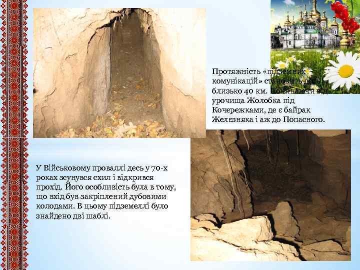 Протяжність «підземних комунікацій» становить десь близько 40 км. Починаючи від урочища Жолобка під Кочережками,
