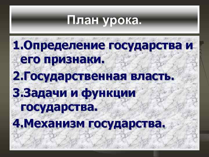 План урока. 1. Определение государства и его признаки. 2. Государственная власть. 3. Задачи и