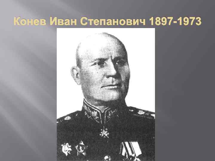 Конев Иван Степанович 1897 -1973 
