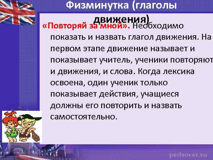 Физминутка (глаголы движения) «Повторяй за мной» . Необходимо показать и назвать глагол движения. На