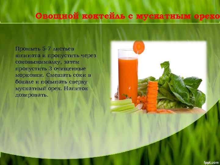 Овощной коктейль с мускатным орехо Промыть 5 -7 листьев шпината и пропустить через соковыжималку,