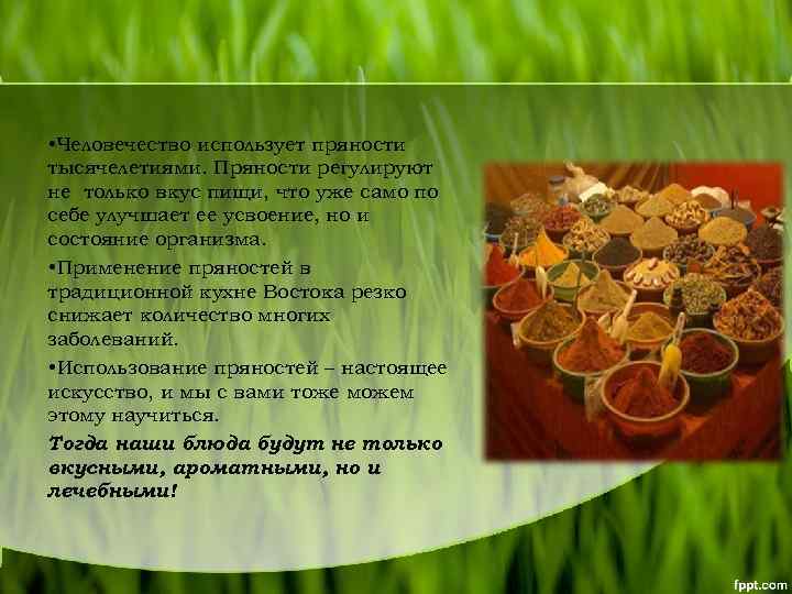  • Человечество использует пряности тысячелетиями. Пряности регулируют не только вкус пищи, что уже