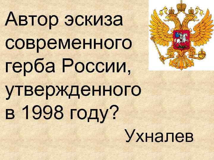 Автор эскиза современного герба России, утвержденного в 1998 году? Ухналев 