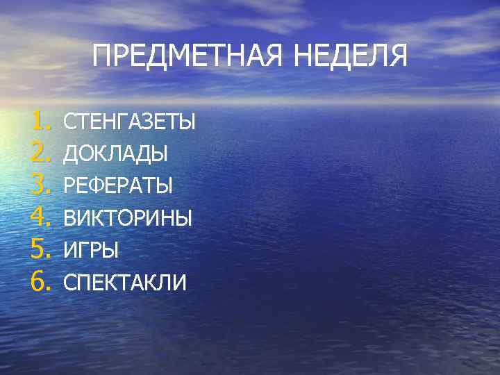 ПРЕДМЕТНАЯ НЕДЕЛЯ 1. 2. 3. 4. 5. 6. СТЕНГАЗЕТЫ ДОКЛАДЫ РЕФЕРАТЫ ВИКТОРИНЫ ИГРЫ СПЕКТАКЛИ