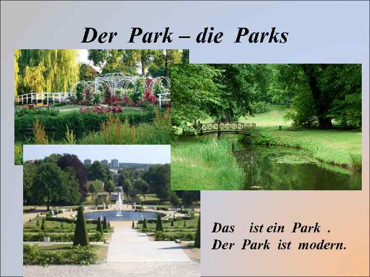 Der Park – die Parks Das ist ein Park. Der Park ist modern. 