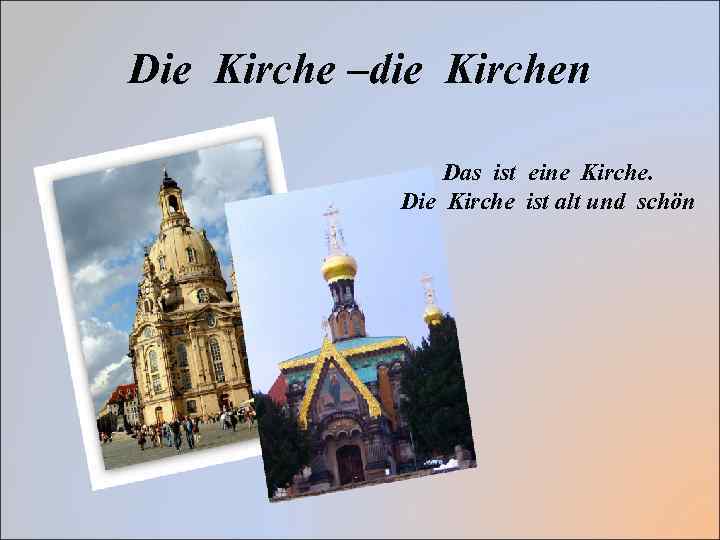 Die Kirche –die Kirchen Das ist eine Kirche. Die Kirche ist alt und schön