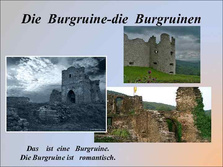 Die Burgruine-die Burgruinen Das ist eine Burgruine. Die Burgruine ist romantisch. 