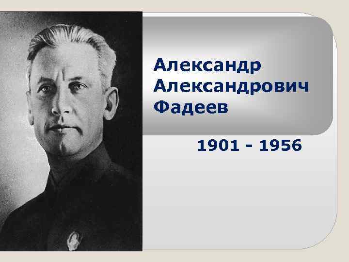 Александрович Фадеев 1901 - 1956 