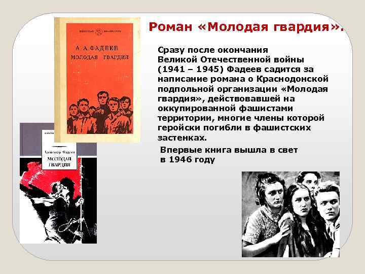 Роман «Молодая гвардия» . Сразу после окончания Великой Отечественной войны (1941 – 1945) Фадеев