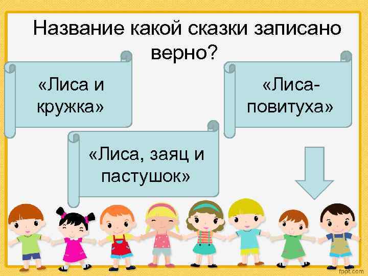  Название какой сказки записано верно? «Лиса и кружка» «Лиса, заяц и пастушок» «Лисаповитуха»