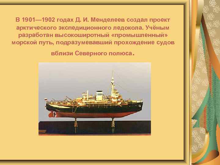 В 1901— 1902 годах Д. И. Менделеев создал проект арктического экспедиционного ледокола. Учёным разработан