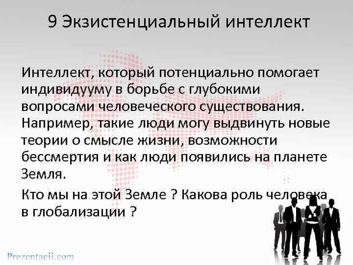 9 Экзистенциальный интеллект Интеллект, который потенциально помогает индивидууму в борьбе с глубокими вопросами человеческого