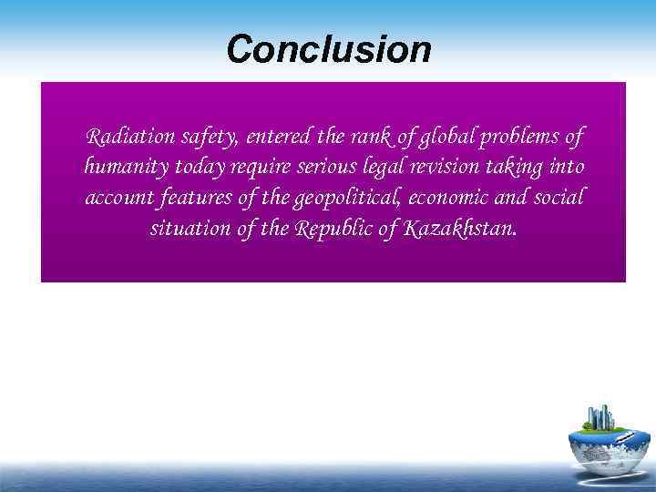 Conclusion Radiation safety, entered the rank of global problems of humanity today require serious